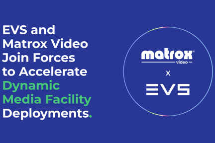 EVS and Matrox Video join forces on media facility deployments